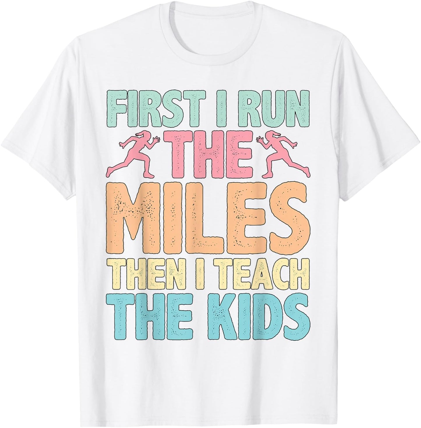First I Run The Miles Then I Teach The Kids ----. T-Shirt - T-Shirt | White