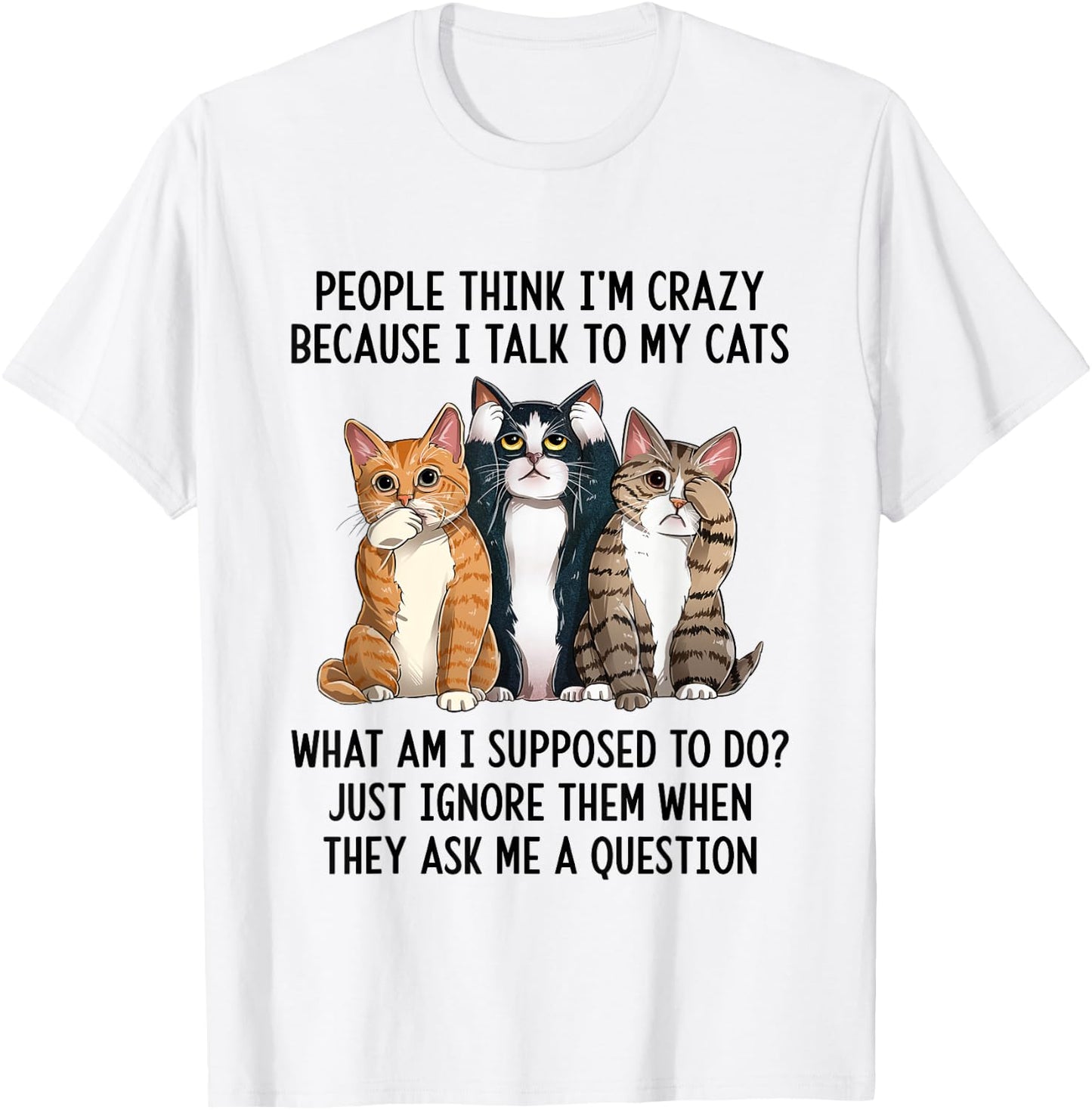 People Think I'm Crazy Because I Talk To My Cats T-Shirt - T-Shirt | White