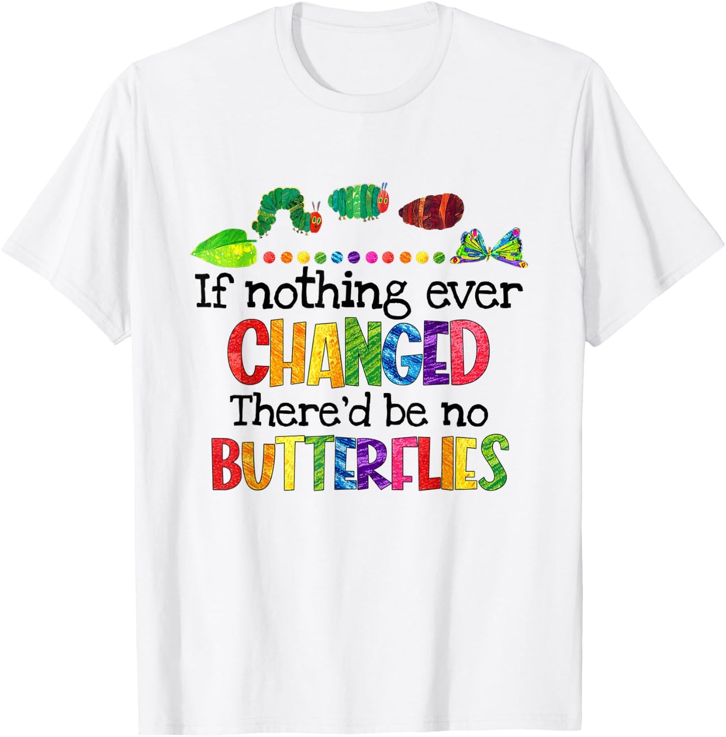 If Nothing Ever Changed There'd Be No Butterflies T-Shirt - T-Shirt | White