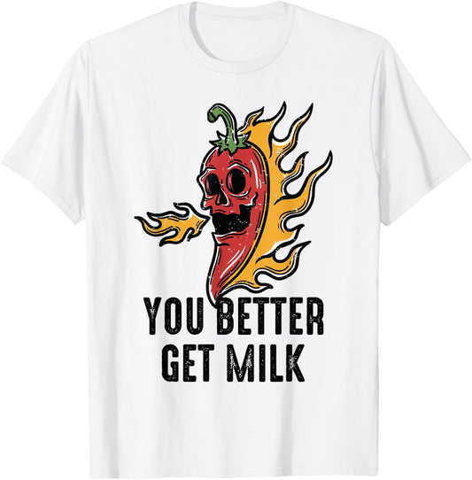 Spicy Food - You Better Get Milk - Ghost Peppers - Chilli T-Shirt - T-Shirt | White