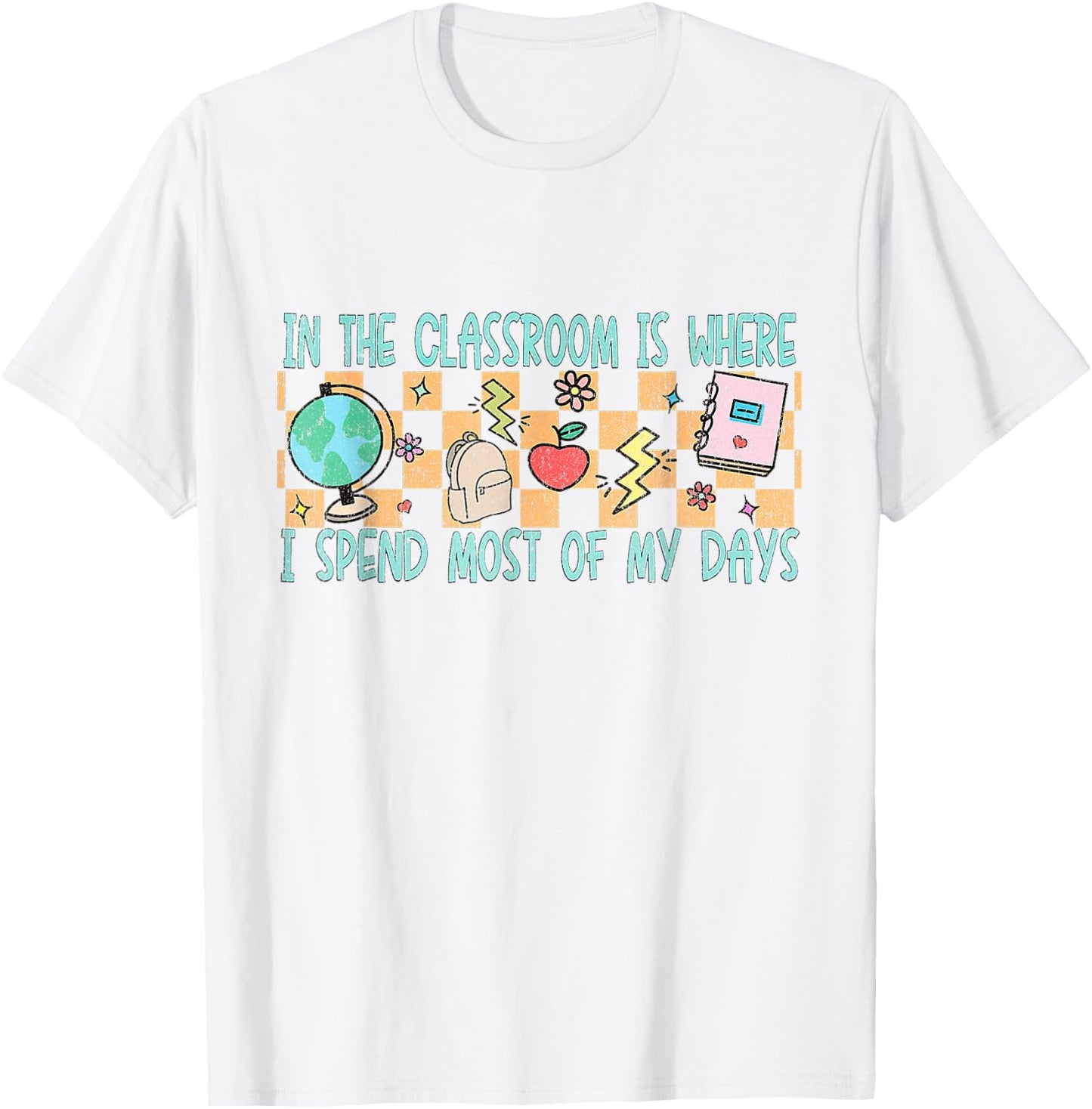 In the Classroom Is Where I Spend Most of My Days - Funny Te T-Shirt - T-Shirt | White