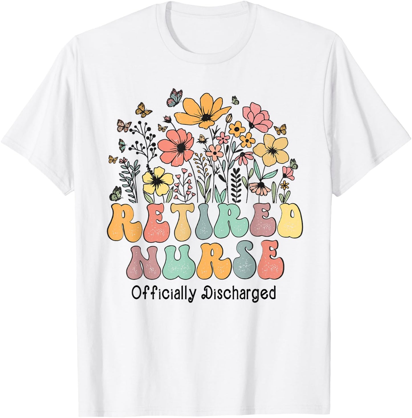 Retired Nurse Retirement Officially Discharged Flowers Nurse T-Shirt - T-Shirt | White