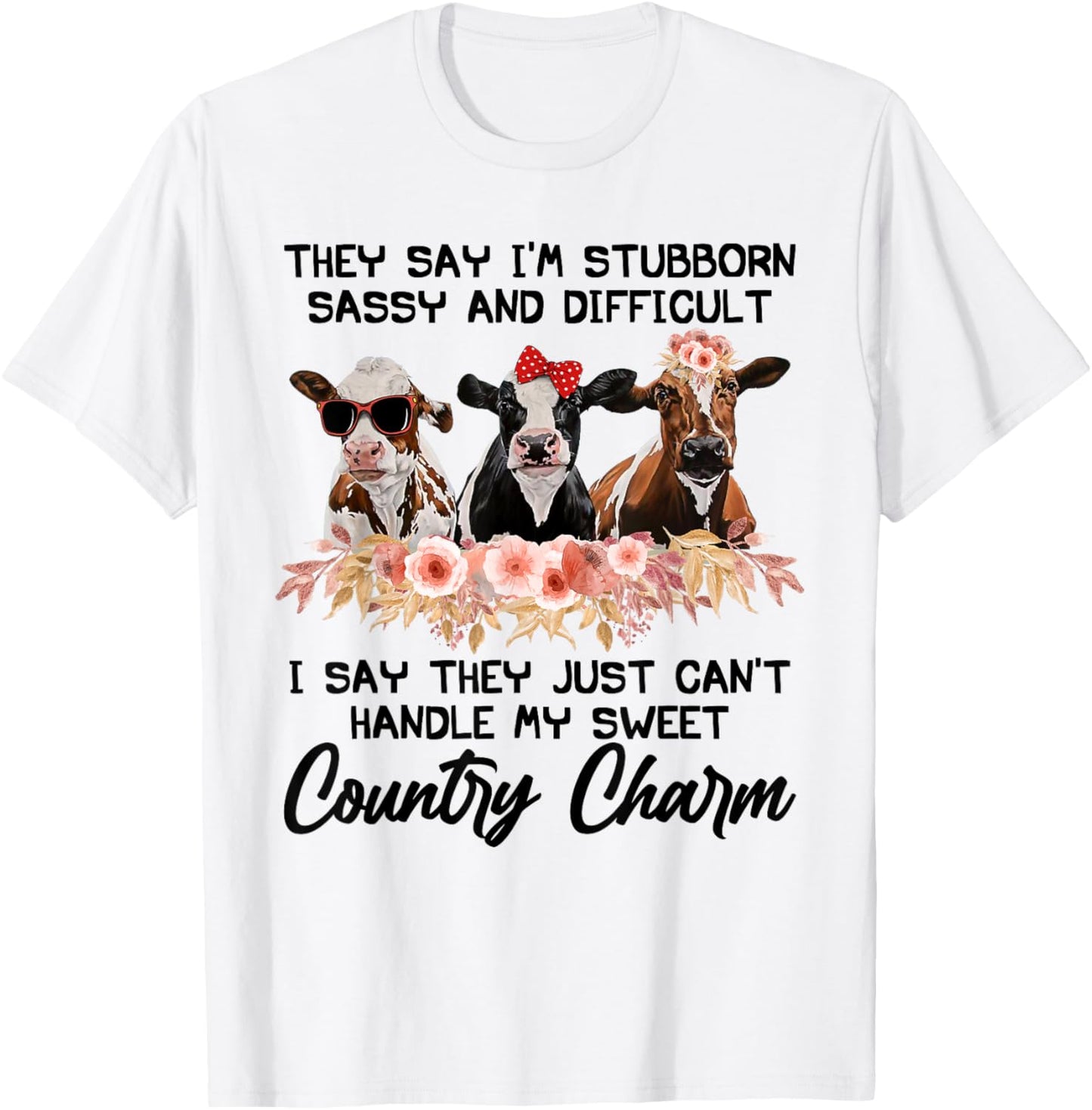 They Say I'm Stubborn Sassy And Difficult I Say They Can't T-Shirt - T-Shirt | White