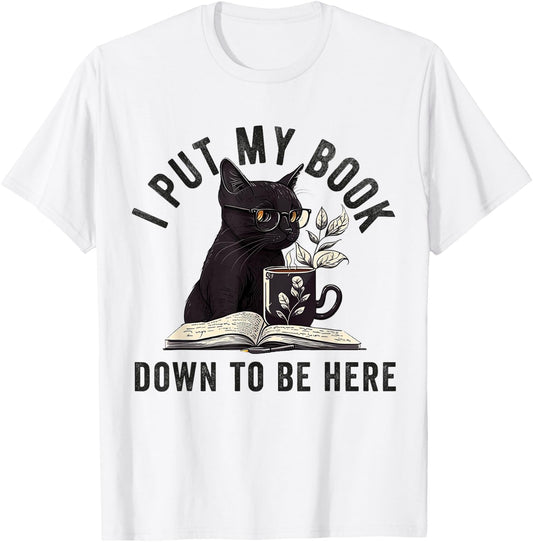 I Put My Book Down To Be Here Bookworm Reader Love Reading T-Shirt - T-Shirt | White