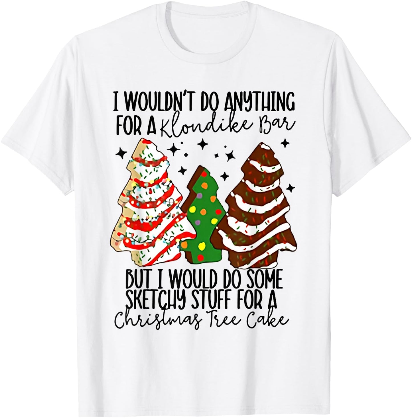 I Would Do Some Sketchy Stuff for A Christmas Tree Cake T-Shirt - T-Shirt | White