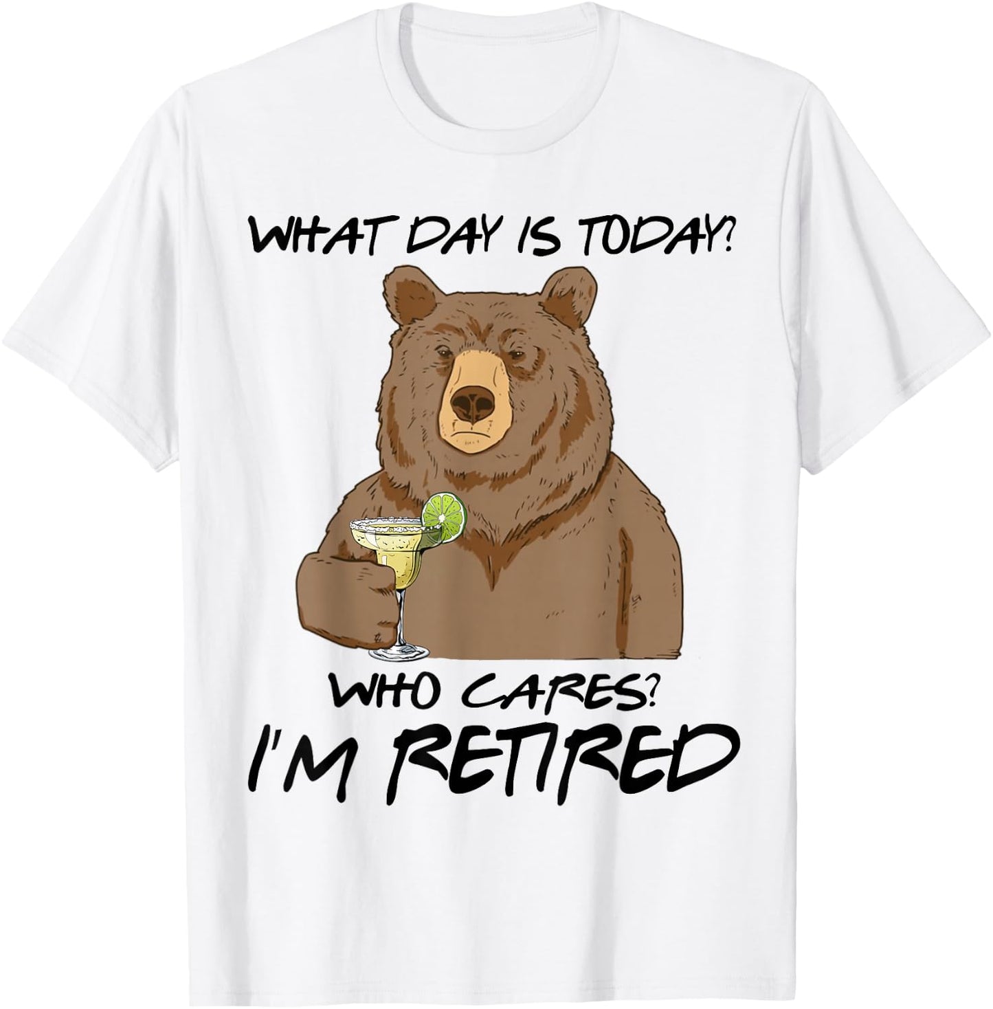 Bear Drink Margarita What Day Is Today Who Cares I'm Retired T-Shirt - T-Shirt | White