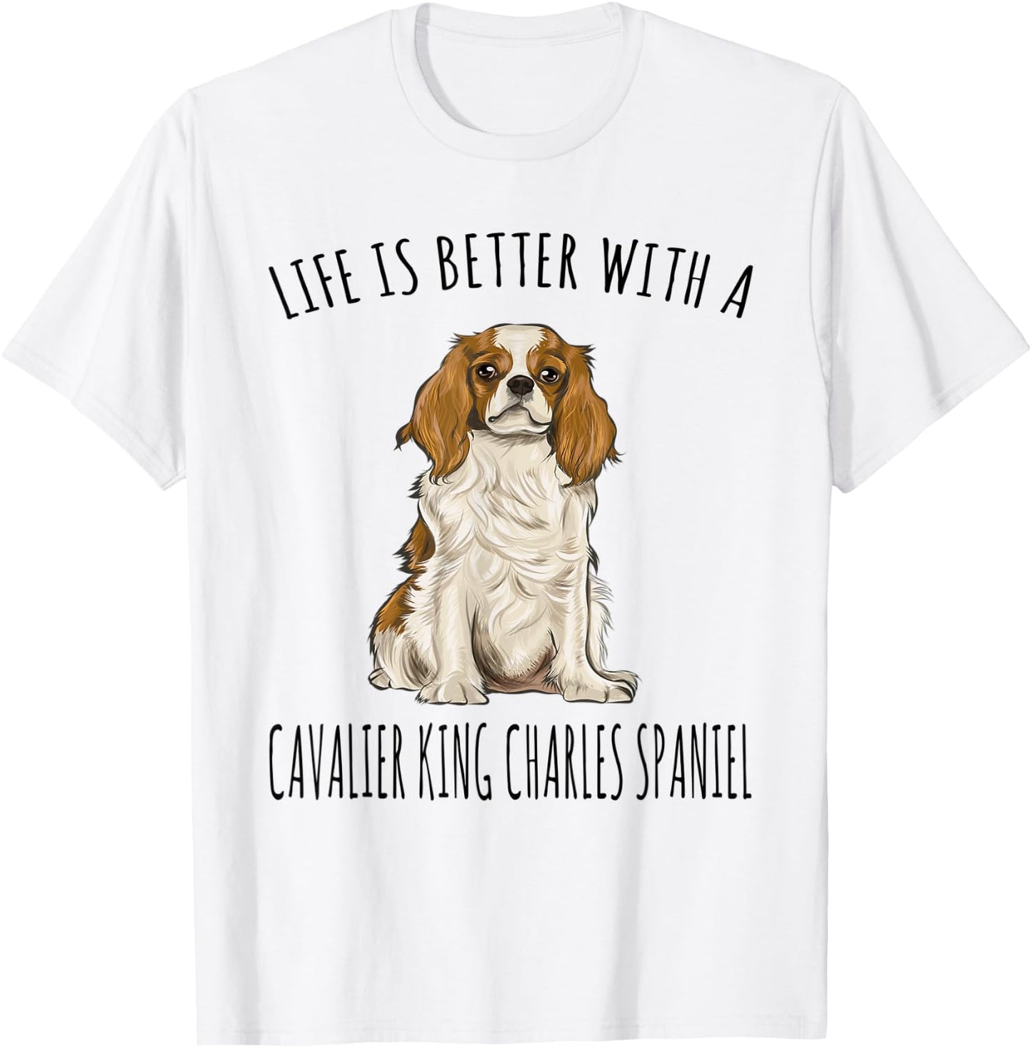 Life Is Better With A Cavalier King Charles Spaniel Dog T-Shirt - T-Shirt | White