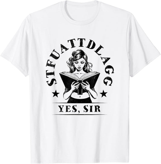 Sexy STFUATTDLAGG Yes Sir Woman Reading Spicy Good Book Love T-Shirt - T-Shirt | White