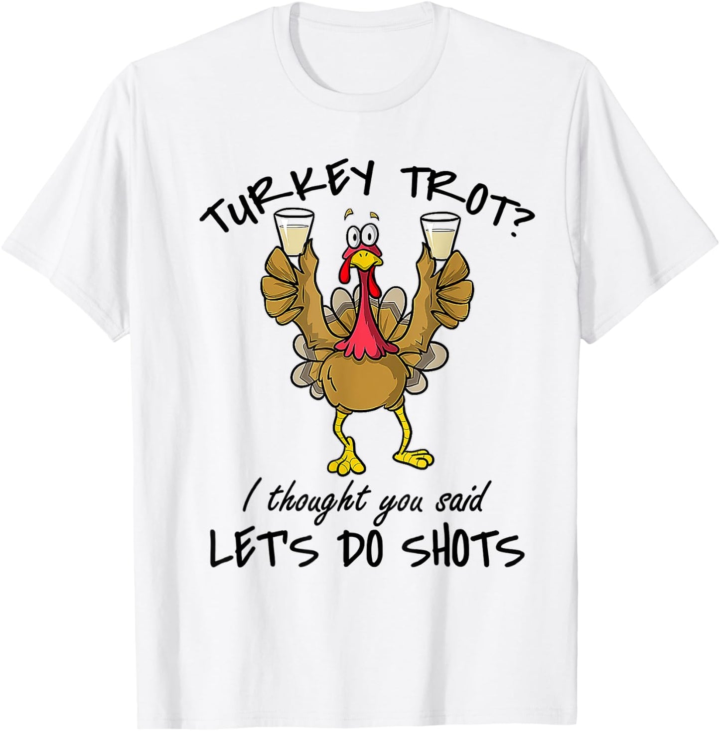 Turkey Trot I Thought You Said Let's Do Shots Thanksgiving T-Shirt - T-Shirt | White