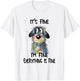 It's Fine I'm Fine Everything Is Fine Funny Dog Women Kids T-Shirt - T-Shirt | White