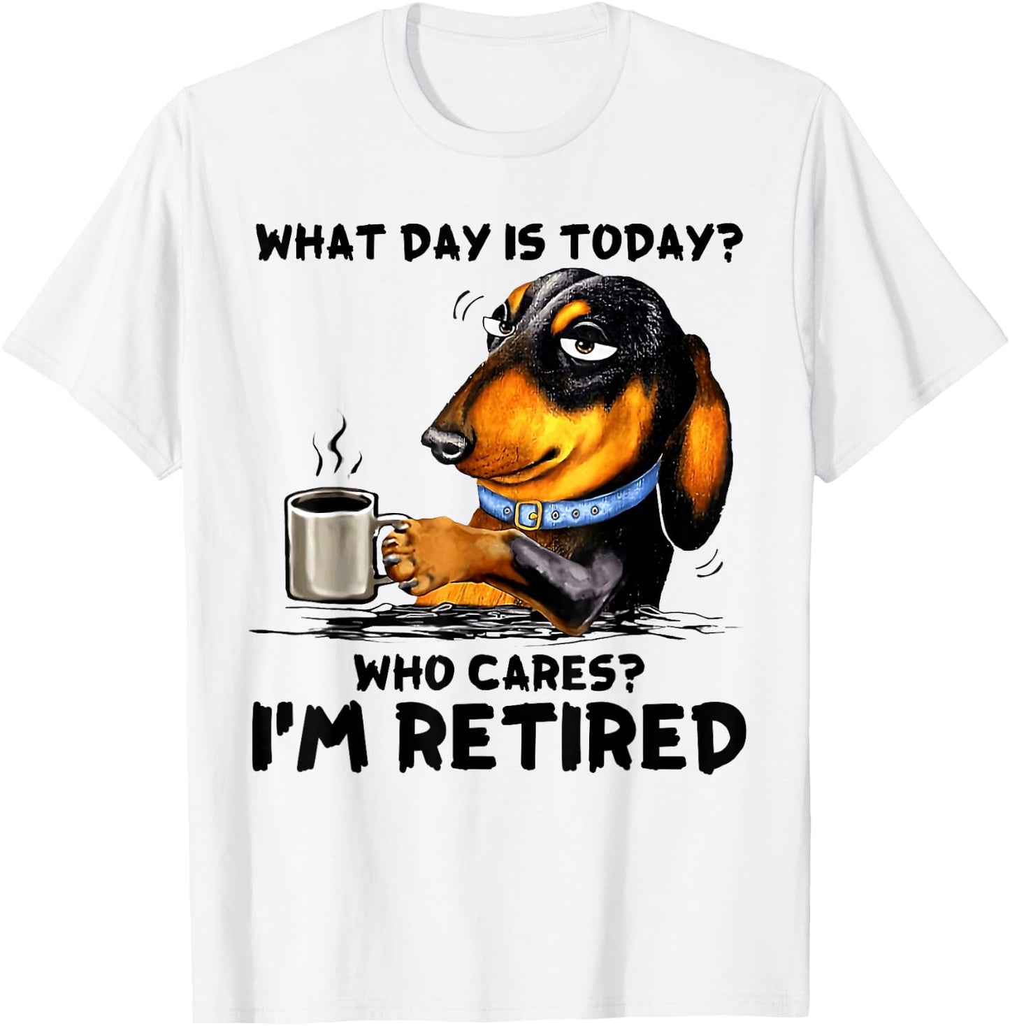 What Day Is Today Who Cares I'm Retired Dachshudn Dog T-Shirt - T-Shirt | White