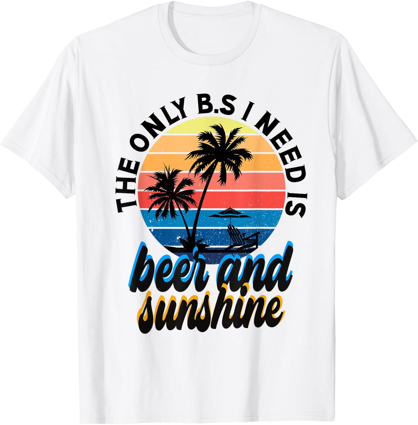 The only B.S I need is beer n' sunshine Men Women T-Shirt - T-Shirt | White
