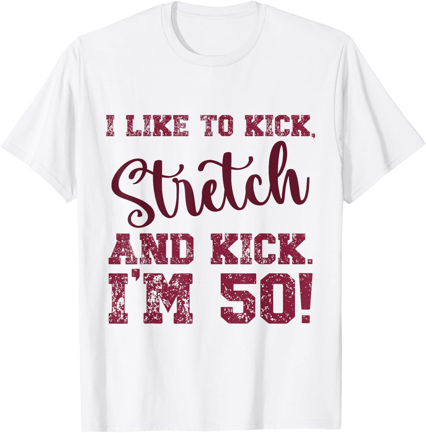 I Like to Kick Stretch and Kick I'm 50 T-Shirt - T-Shirt | White