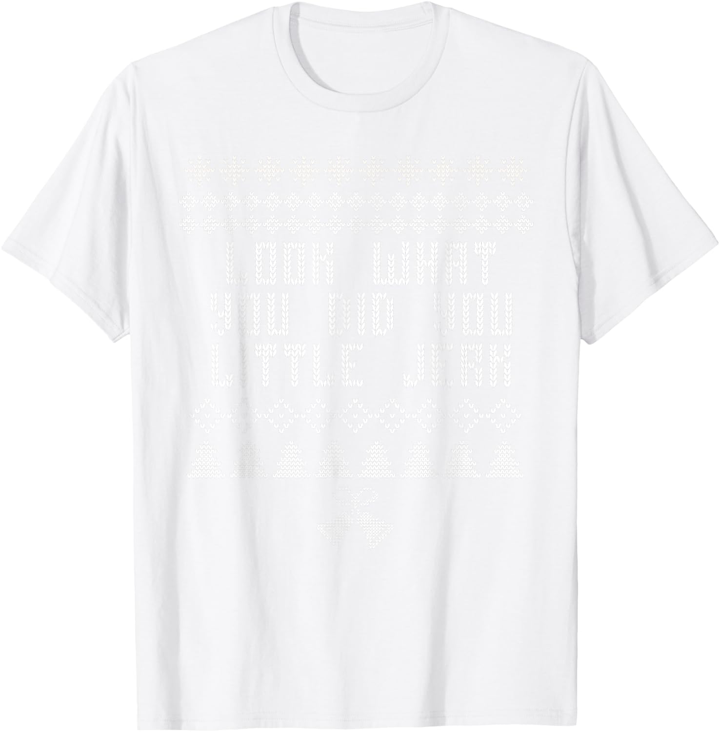Look What You Did You Little Jerk Christmas Sweater T-Shirt - T-Shirt | White