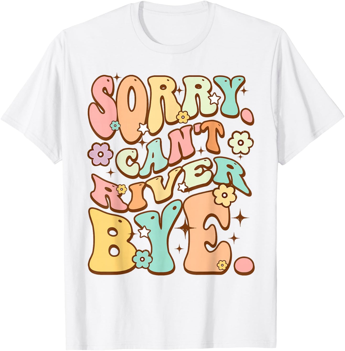 Sorry cant River bye Cute lover Hiking Groovy Hippie Flower T-Shirt - T-Shirt | White