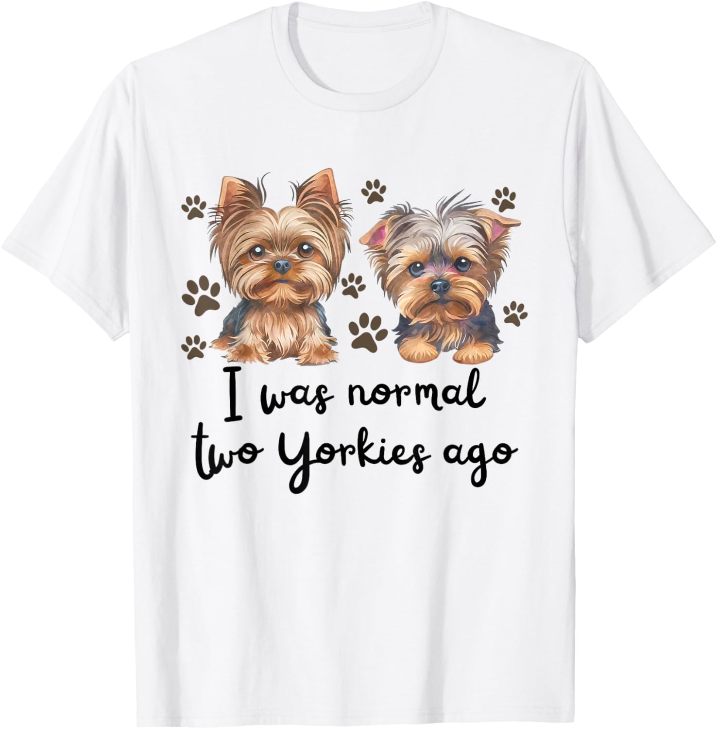 Cute I was Normal Two Yorkie Ago Yorkie Mom Dad Mothers Day T-Shirt - T-Shirt | White