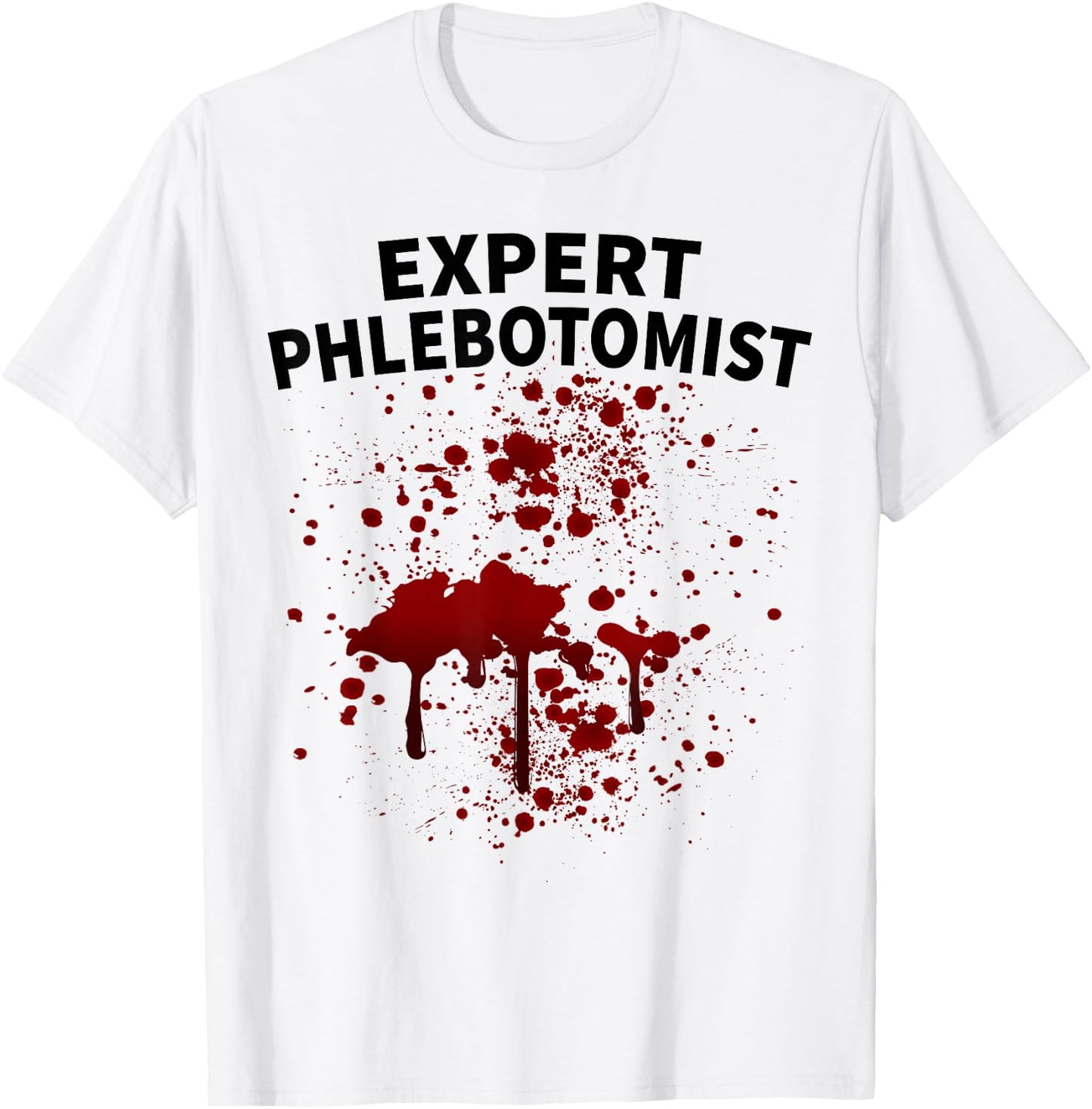Blood Stain Expert Phlebotomist Phlebotomy Men Women Novelty T-Shirt - T-Shirt | White