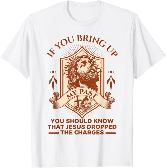 If You Bring Up My Past You Should Know That Jesus Dropped T-Shirt - T-Shirt | White