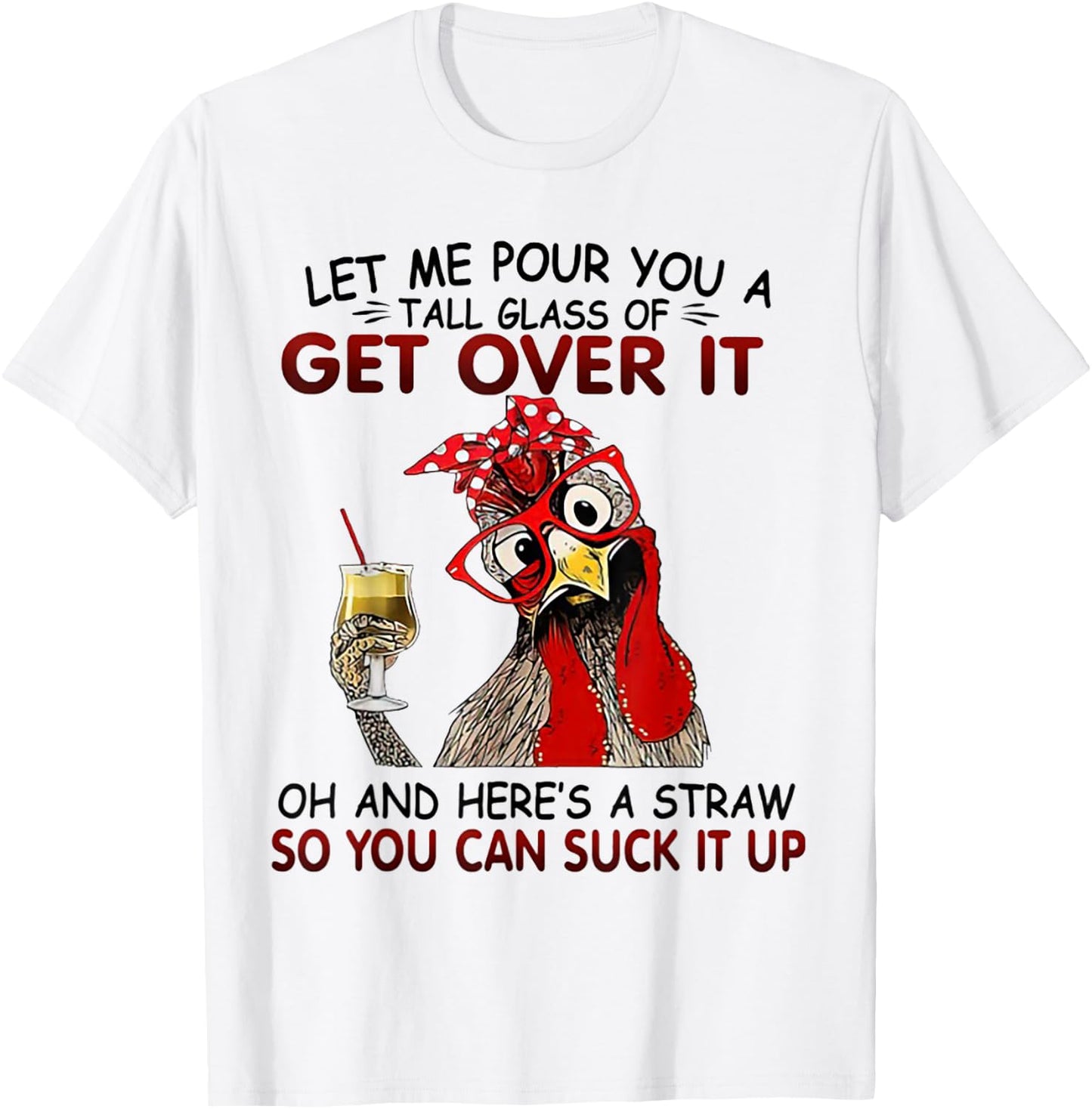 Let me Pour You A Tall Glass Of Get Over It Chicken T-Shirt - T-Shirt | White