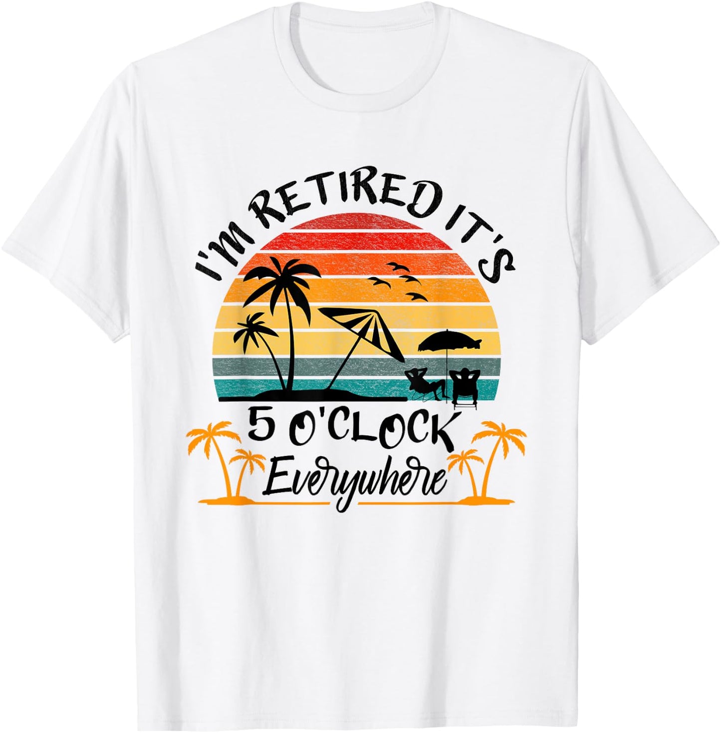 It's 5 O'Clock Everywhere I'm Retired Summer Retirement T-Shirt - T-Shirt | White