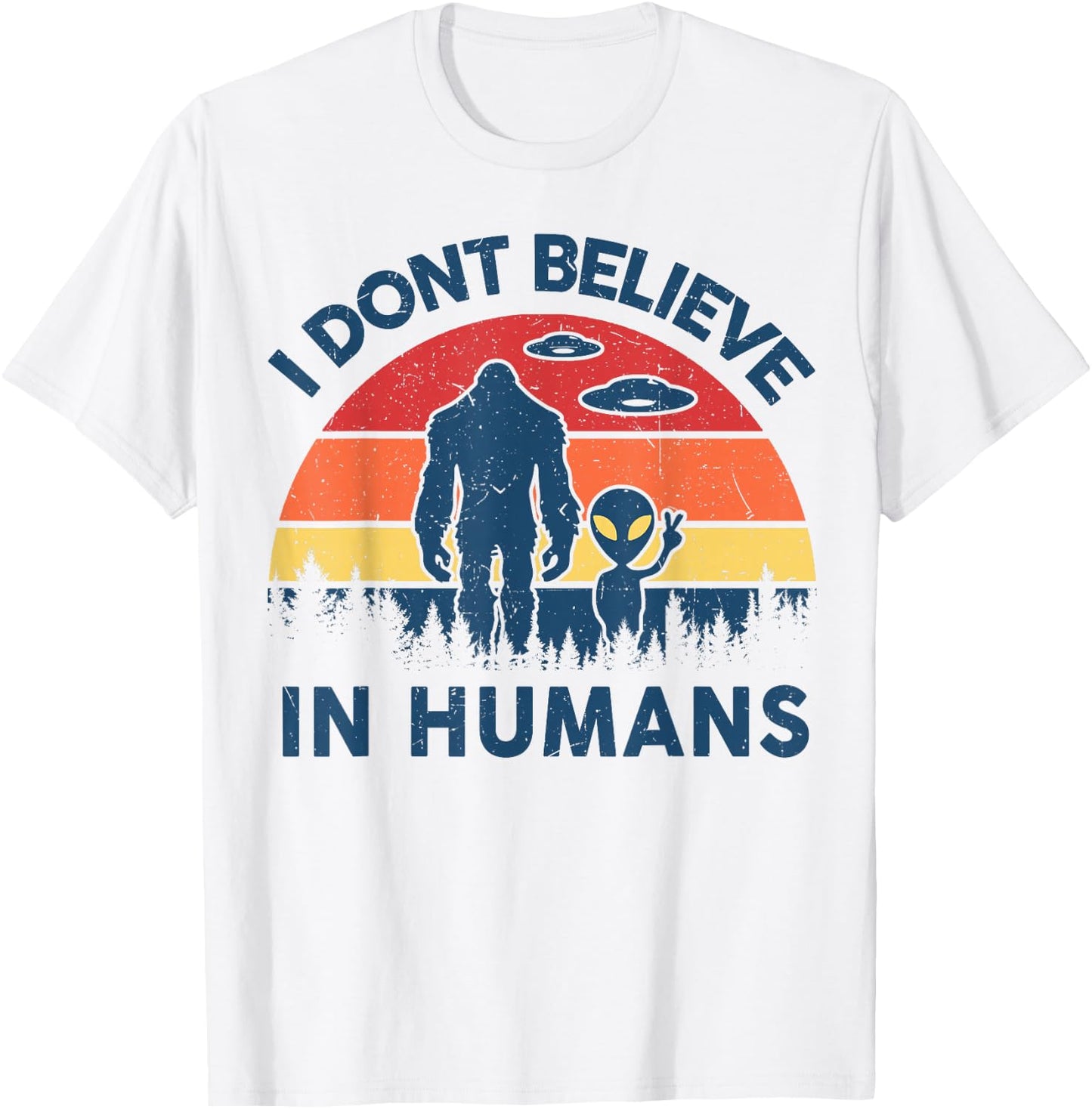 Funny Bigfoot Alien I Dont Believe in Human Space Lover Gift T-Shirt - T-Shirt | White