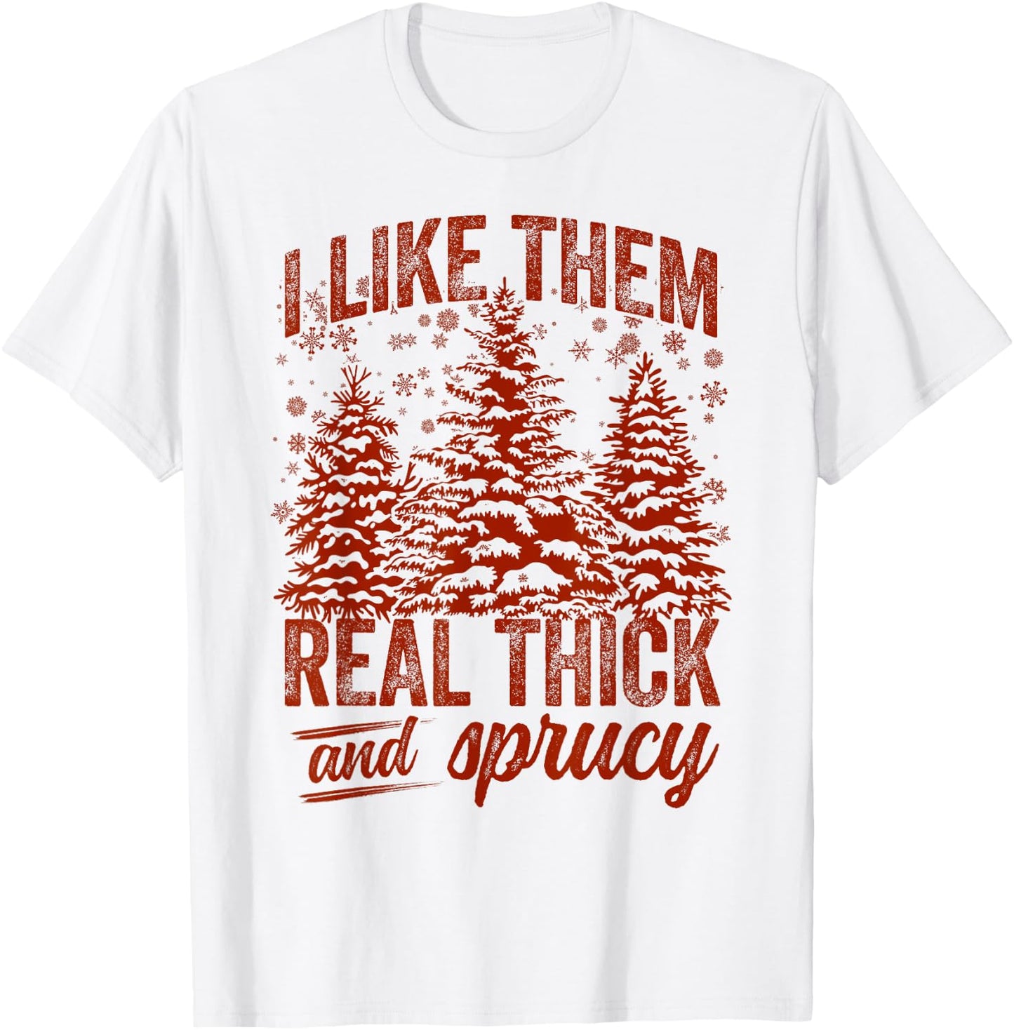 I Like Them Real Thick & Sprucey Funny Christmas Tree T-Shirt - T-Shirt | White