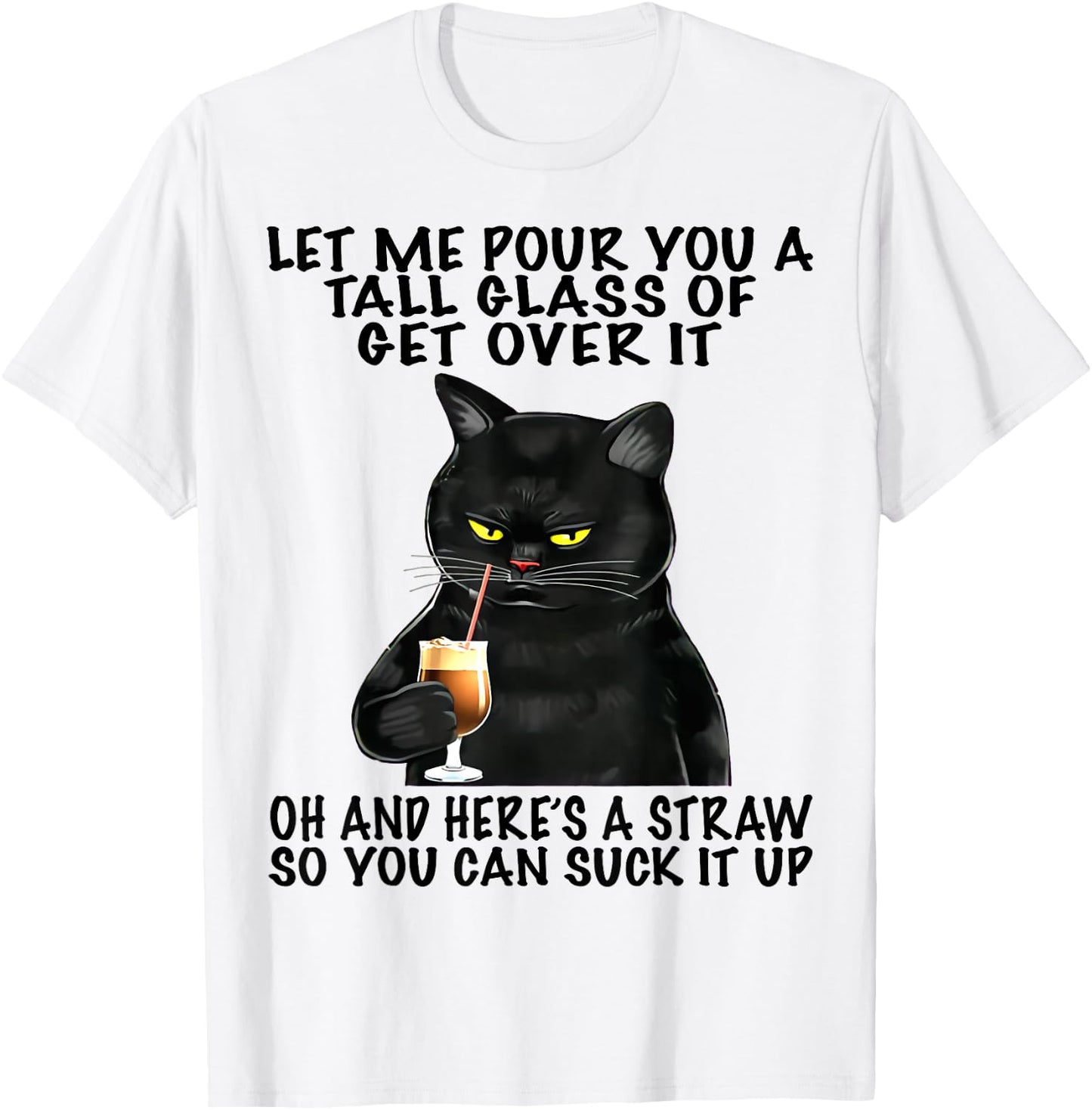 Let Me Pour You A Tall Glass Of Get Over It Funny Black Cat T-Shirt - T-Shirt | White