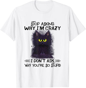 Funny Black Cat Stop Asking Why I'm Crazy I Don't Ask Stupid Women T-Shirt - T-Shirt | White