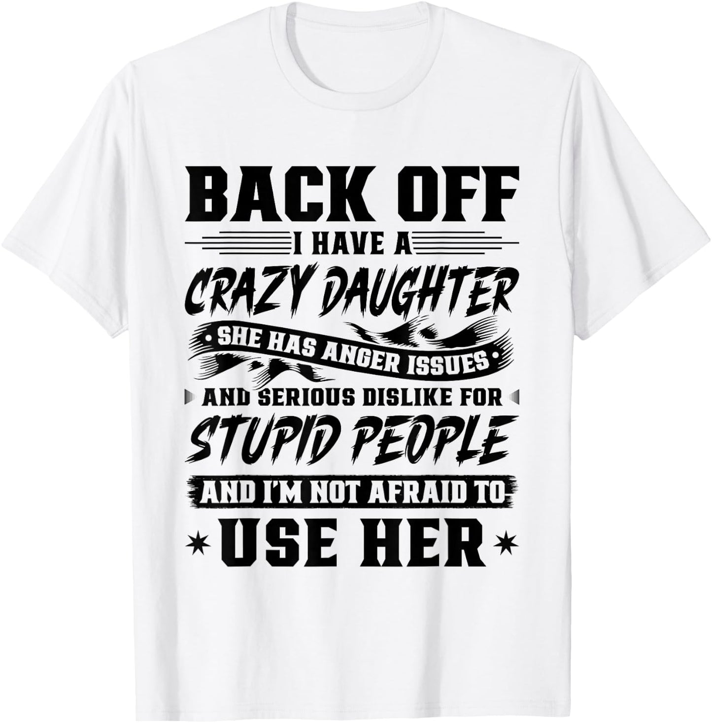 Back Off I Have A Crazy Daughter & I'm Not Afraid to Use Her T-Shirt - T-Shirt | White