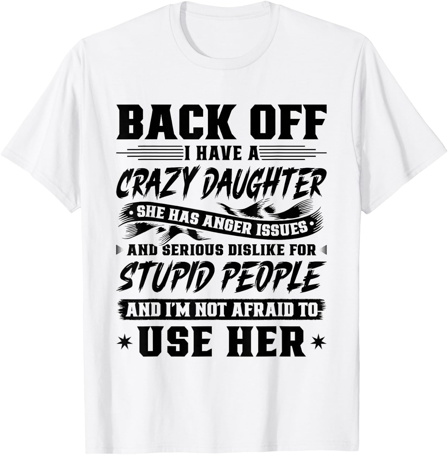 Back Off I Have A Crazy Daughter & I'm Not Afraid to Use Her T-Shirt - T-Shirt | White