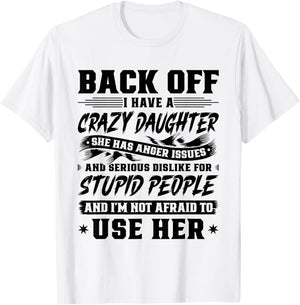 Back Off I Have A Crazy Daughter & I'm Not Afraid to Use Her T-Shirt - T-Shirt | White