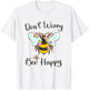 Cool Don't Worry Bee Happy Flower Funny Bumble Bee Women T-Shirt - T-Shirt | White