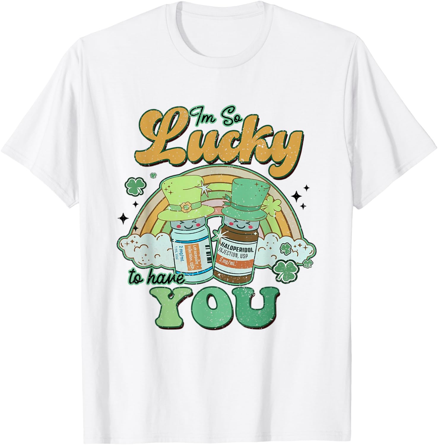 I'm So Lucky To Have You Haldol Ativan ICU Nurse Patrick Day T-Shirt - T-Shirt | White