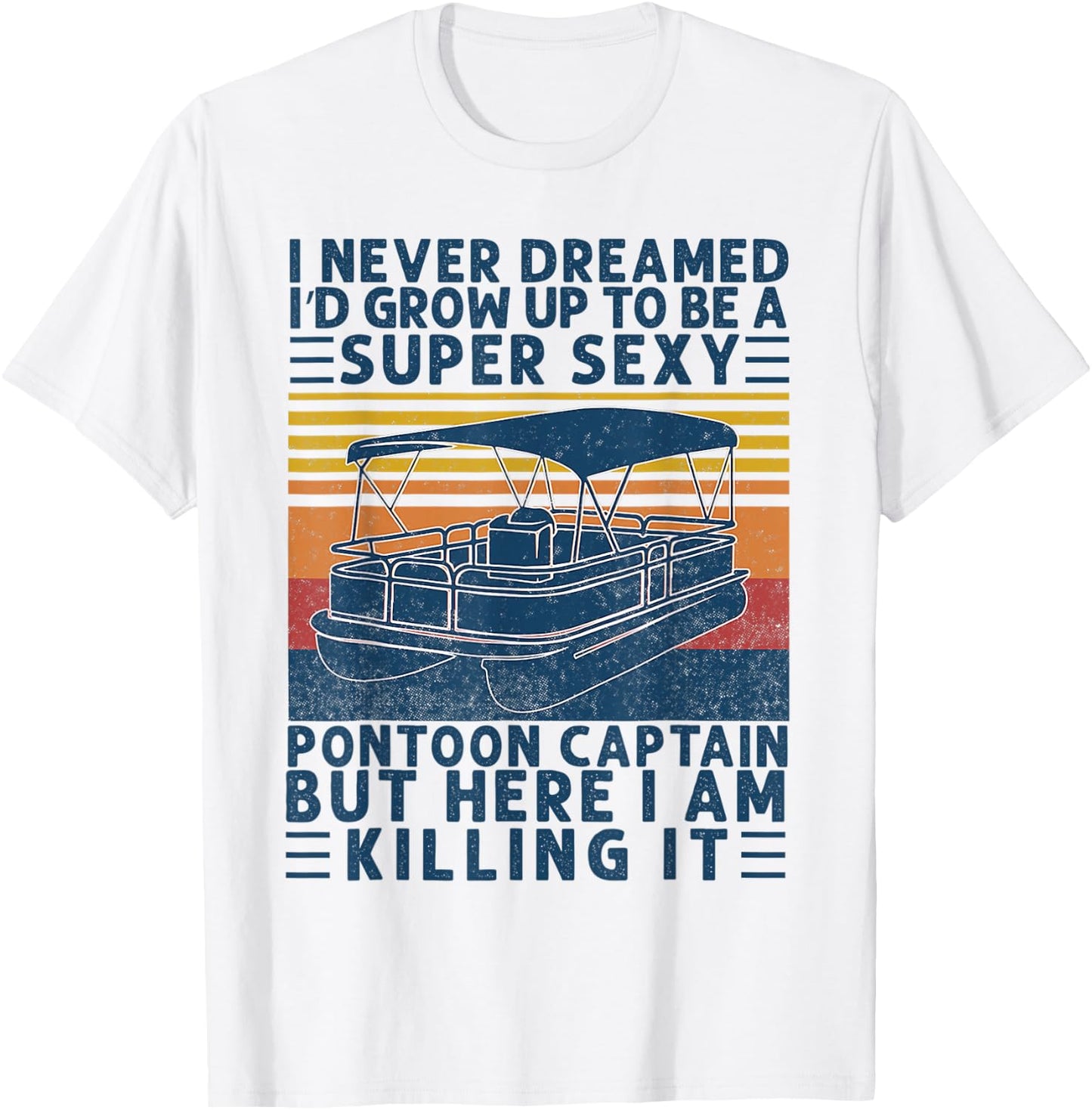 I Never Dreamed I'd Grow Up to be Super Sexy Pontoon Captain T-Shirt - T-Shirt | White