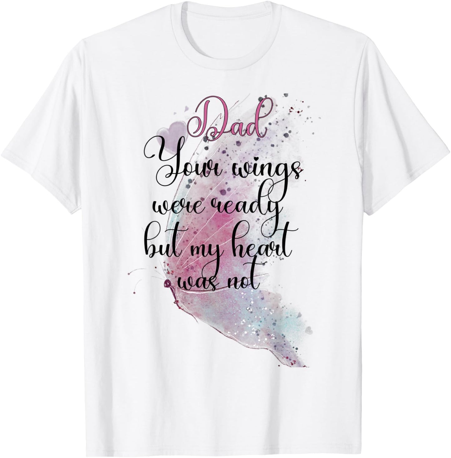 Dad Your Wings Were Ready But My Heart Was Not Butterfly T-Shirt - T-Shirt | White