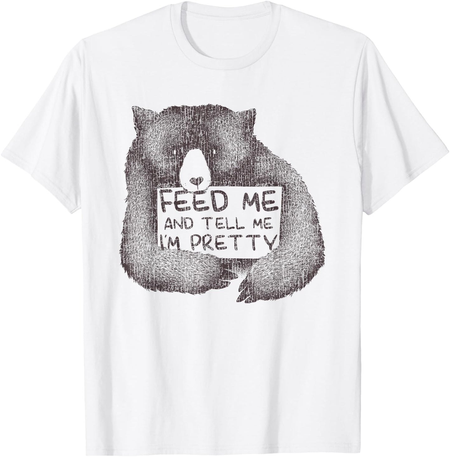 Feed Me And Tell Me I'm Pretty Brown Bear T-Shirt - T-Shirt | White