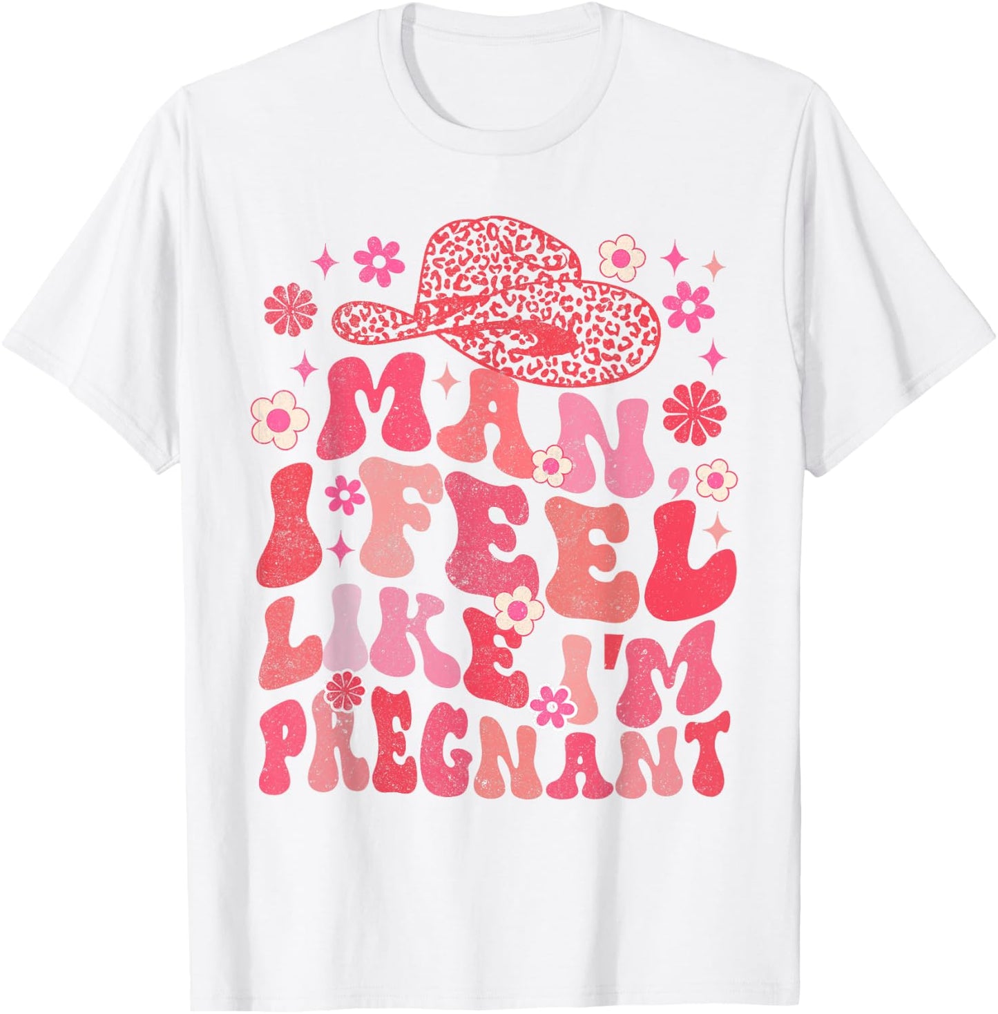 Man I Feel Like I'm Pregnant Western Life Pregnancy Baby T-Shirt - T-Shirt | White