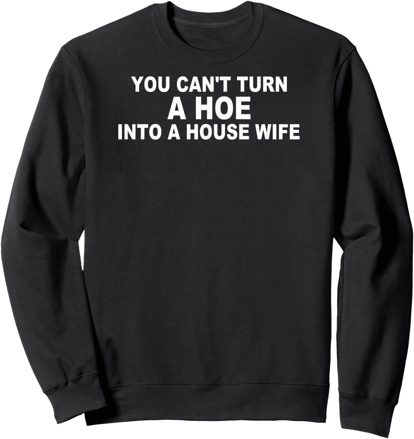 You Can't Turn A Ho Into A House Wife Housewife Gift Sweatshirt - Sweatshirt | Black