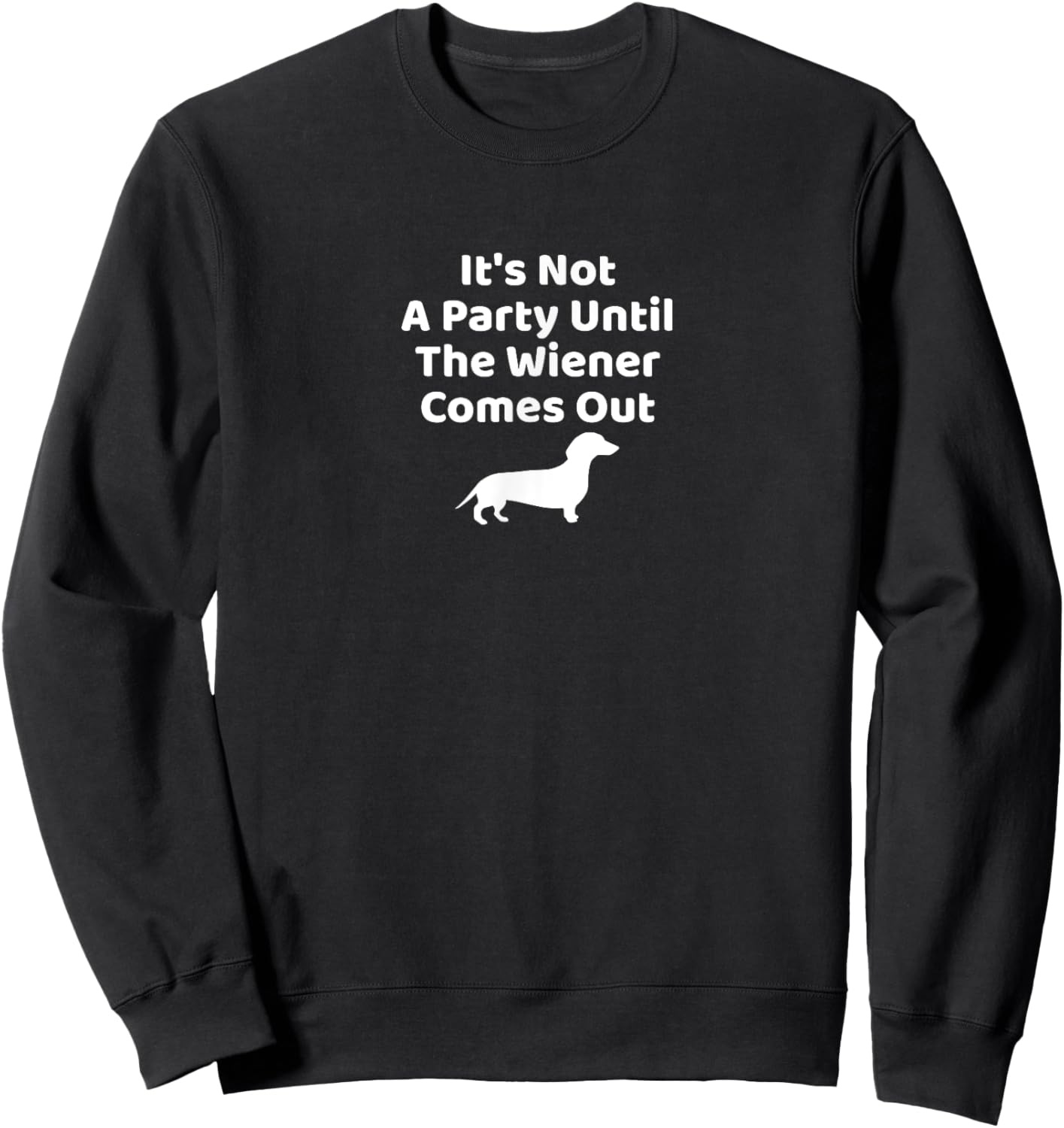 It's Not A Party Until The Wiener Comes Out Funny Dachshund Sweatshirt - Sweatshirt | Black