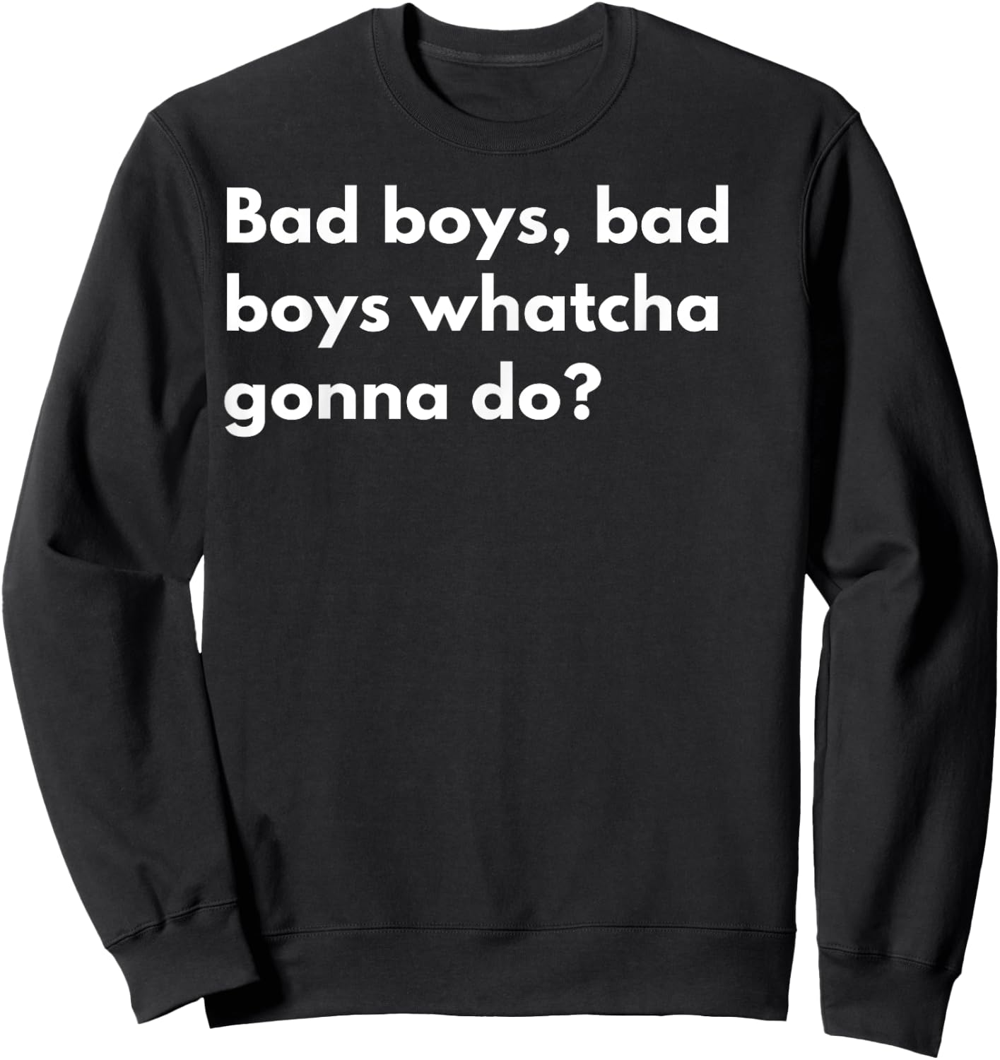 Bad Boys Bad Boys watcha Gonna do? Sweatshirt - Sweatshirt | Black