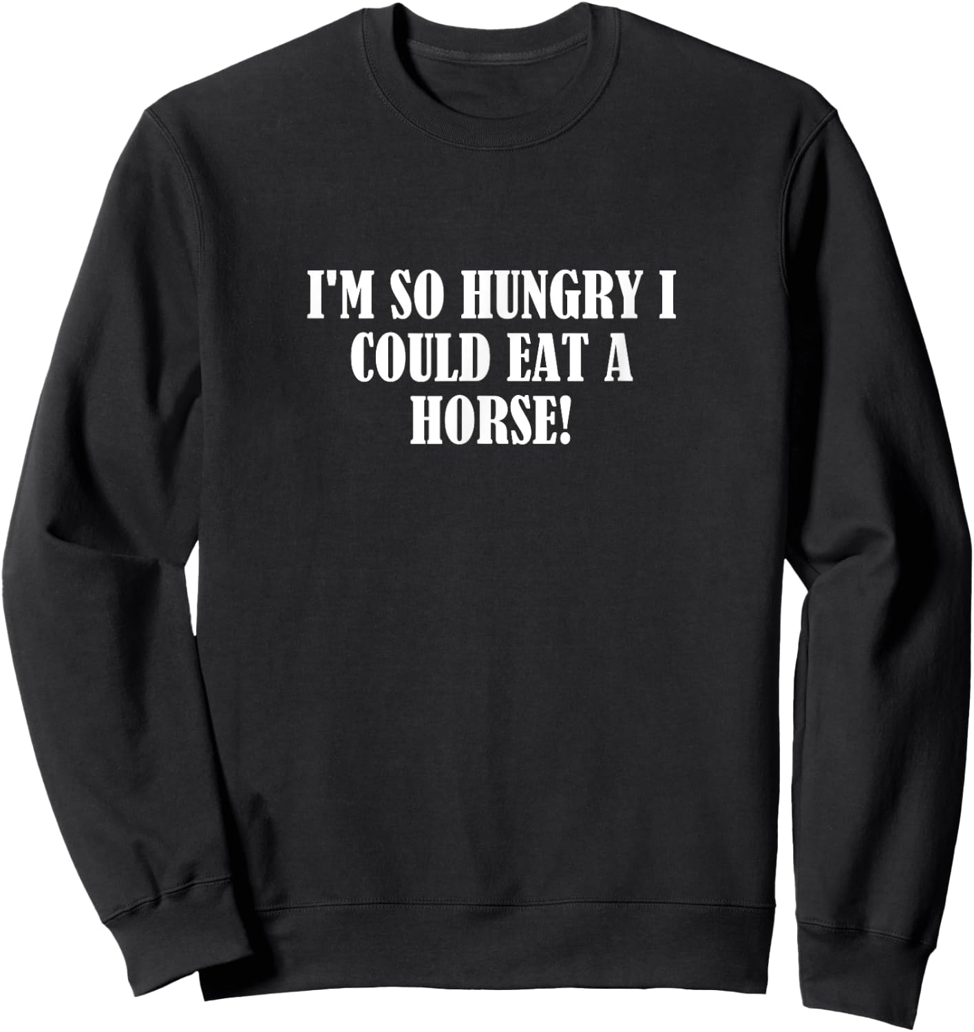 I'm so hungry I could eat a horse! Sweatshirt - Sweatshirt | Black