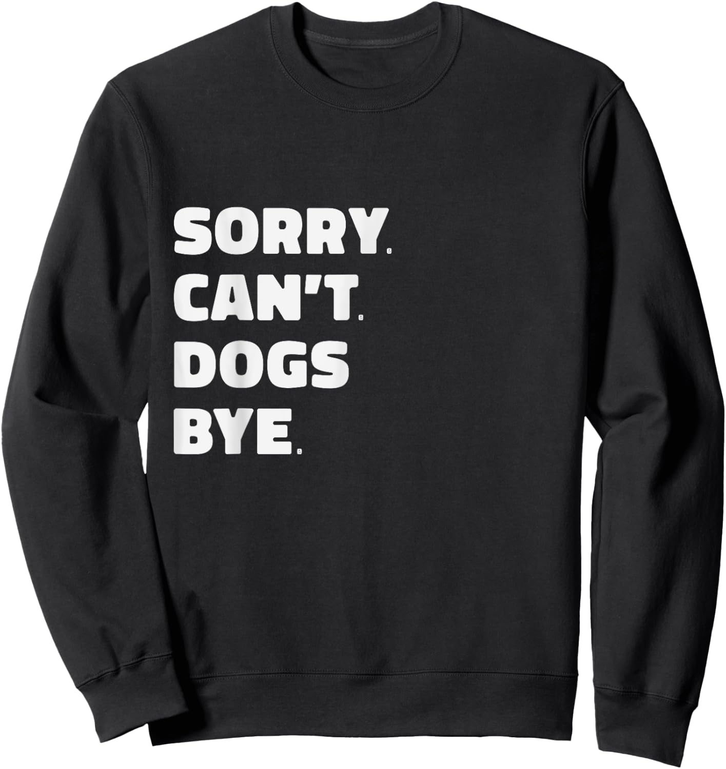 Sorry Can't Dogs Bye Funny Sweatshirt - Sweatshirt | Black