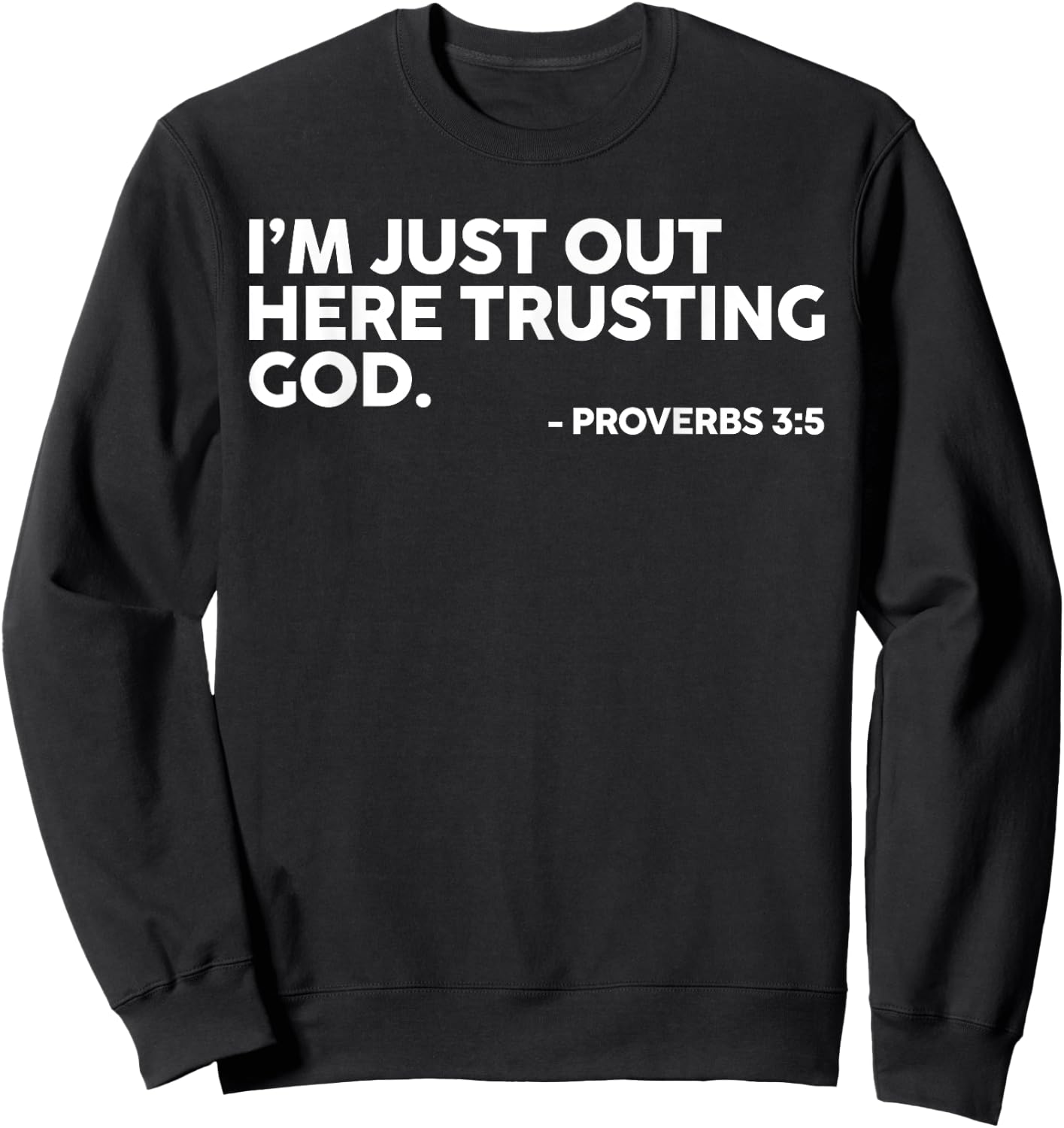 I'm Just Out Here Trusting God Proverbs 3:5 Sweatshirt - Sweatshirt | Black