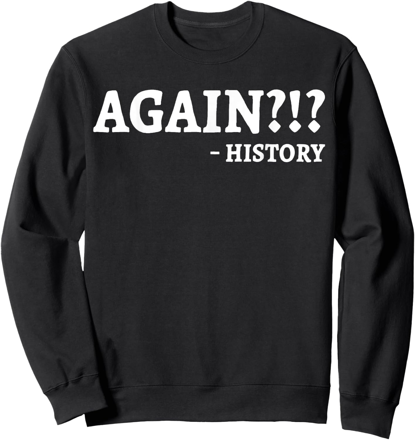 Again History Teacher Professor Funny Men Women Sweatshirt - Sweatshirt | Black
