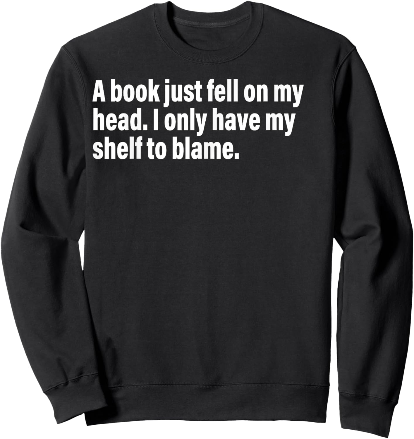 A Book Just Fell On My Head. I Only Have My Shelf To Blame Sweatshirt - Sweatshirt | Black