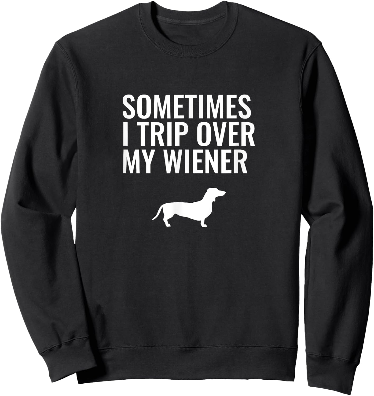 Sometimes I Trip Over My Wiener - Dachshund Sweatshirt - Sweatshirt | Black