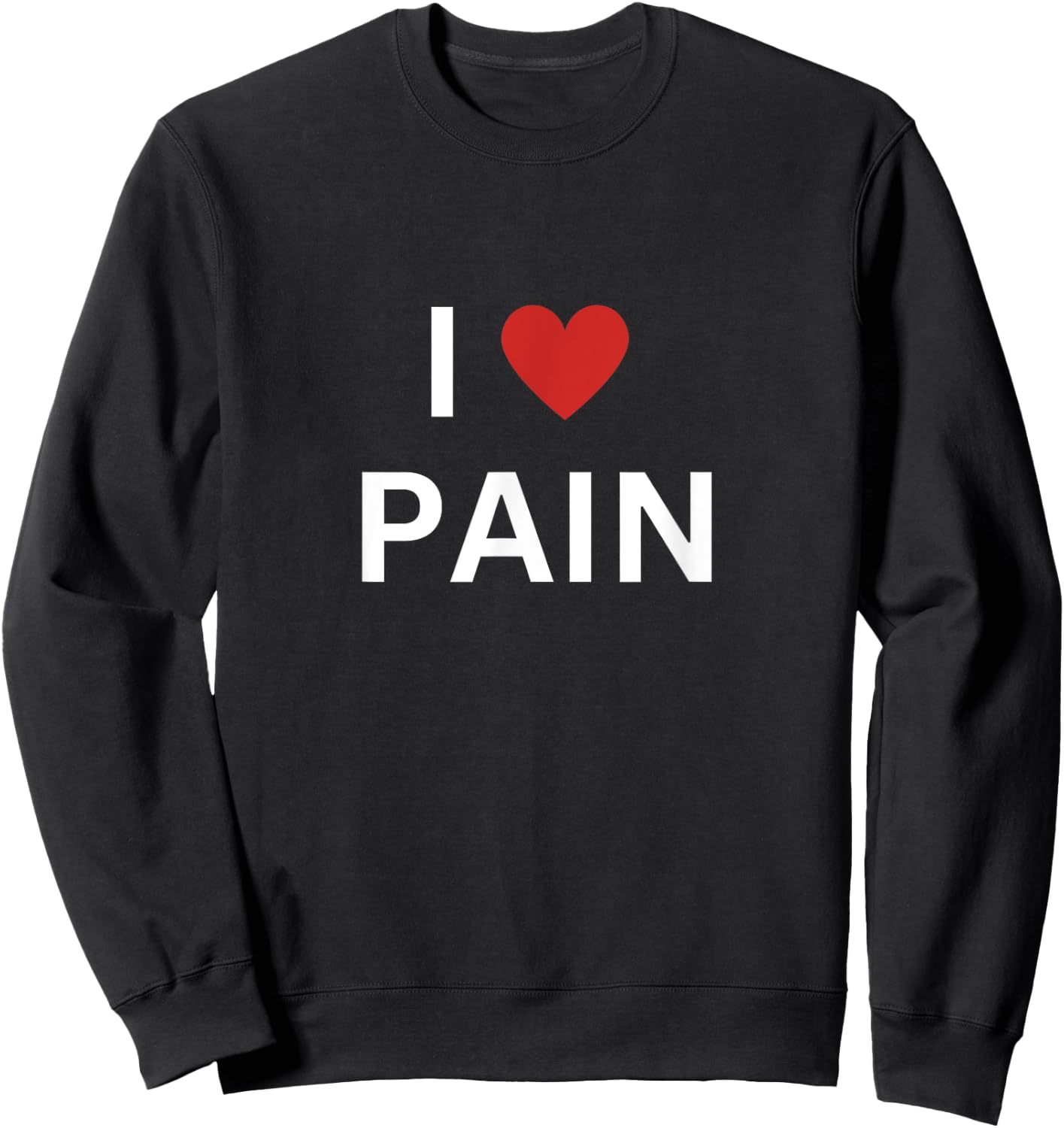 I Love Pain I Heart Pain Funny Sweatshirt - Sweatshirt | Black