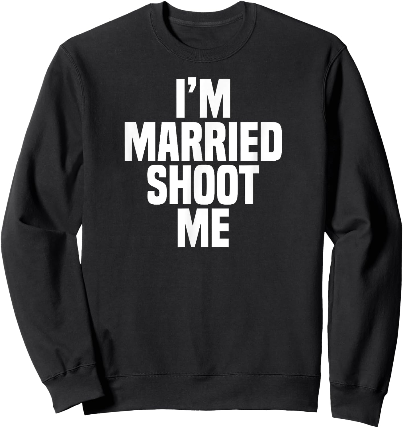 Funny Dad Husband I'm Married Shoot Me Sweatshirt - Sweatshirt | Black