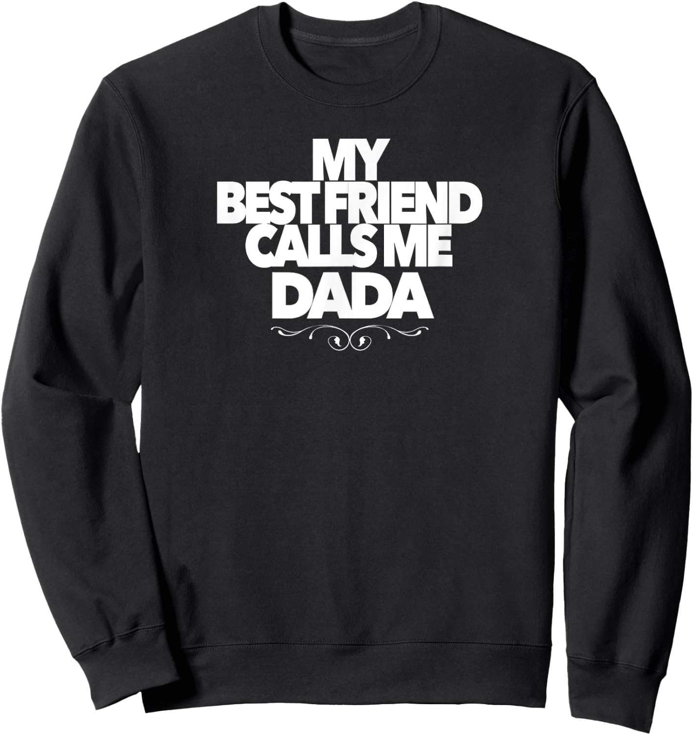 MY BEST FRIEND CALLS ME DADA funny baby shower present dad Sweatshirt - Sweatshirt | Black