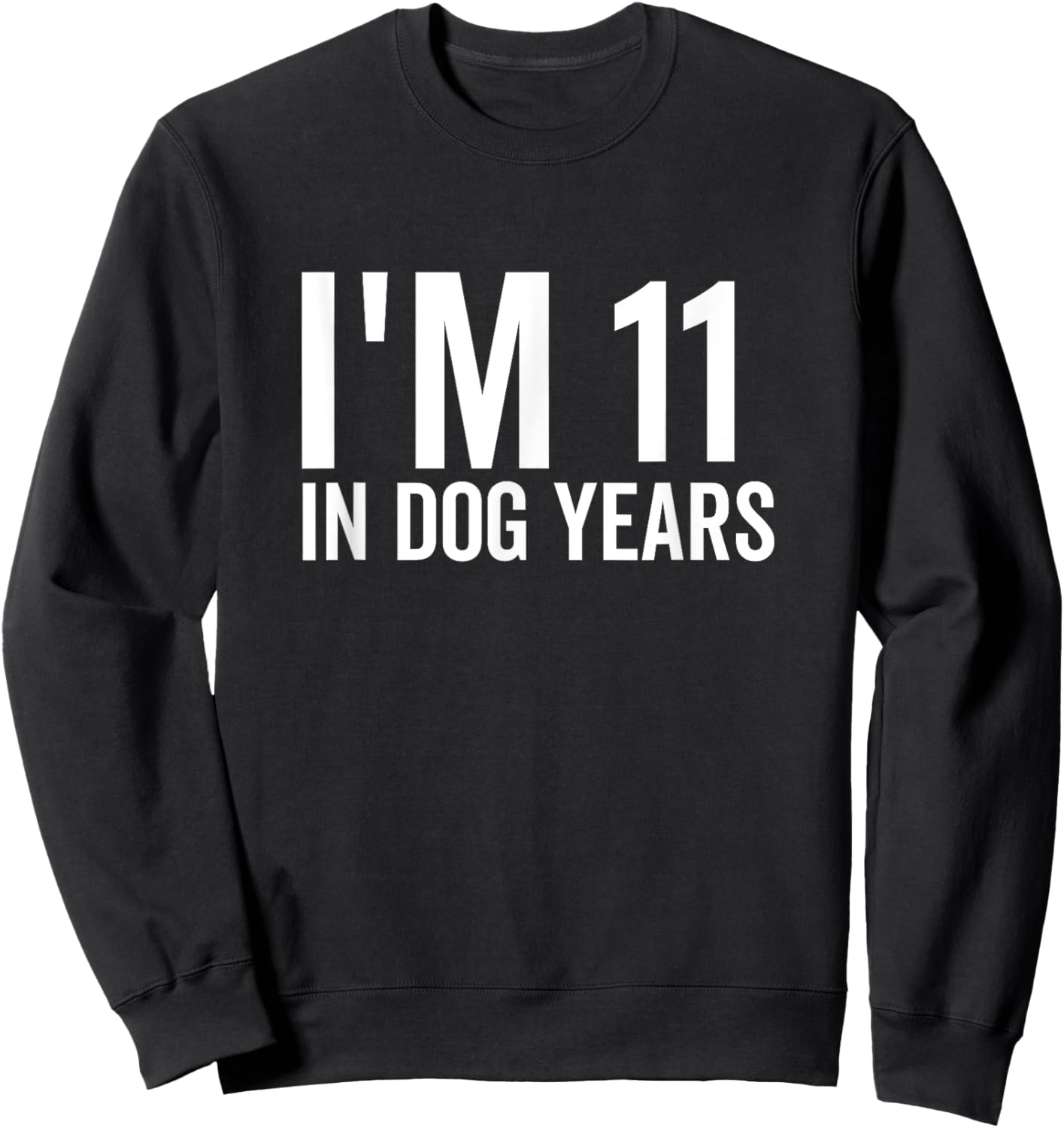 I'm 11 In Dog Years Funny Old Age Birthday Elder Sweatshirt - Sweatshirt | Black